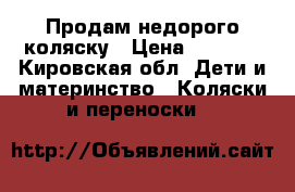 Продам недорого коляску › Цена ­ 3 000 - Кировская обл. Дети и материнство » Коляски и переноски   
